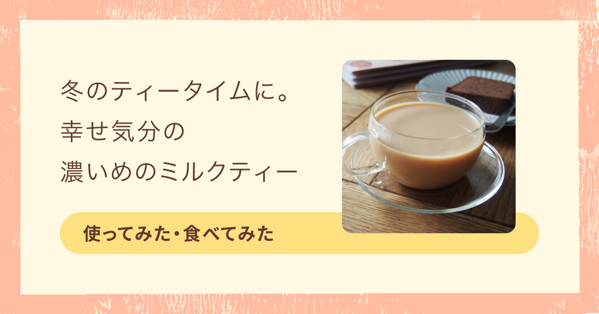 冬のティータイムに。幸せ気分の濃いめのミルクティー | カジュアル